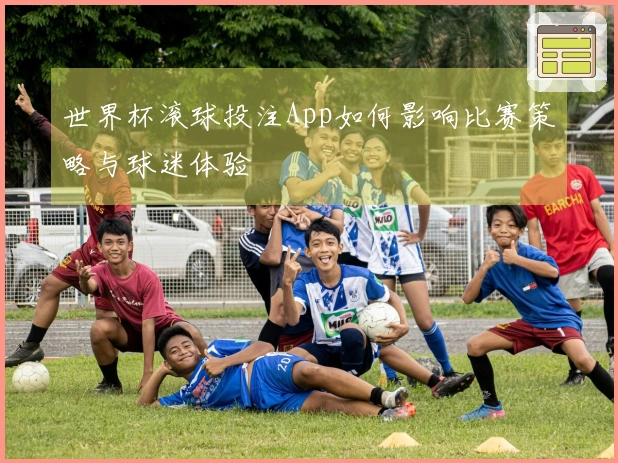世界杯滚球投注App如何影响比赛策略与球迷体验
